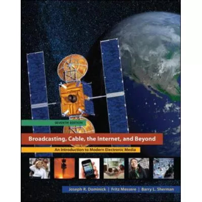 Broadcasting, Cable, the Internet, and Beyond: An Introduction to Modern Electronic Media